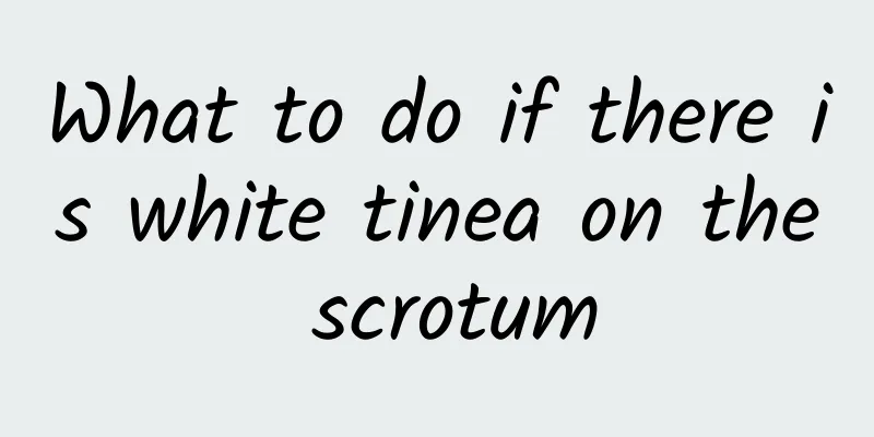 What to do if there is white tinea on the scrotum