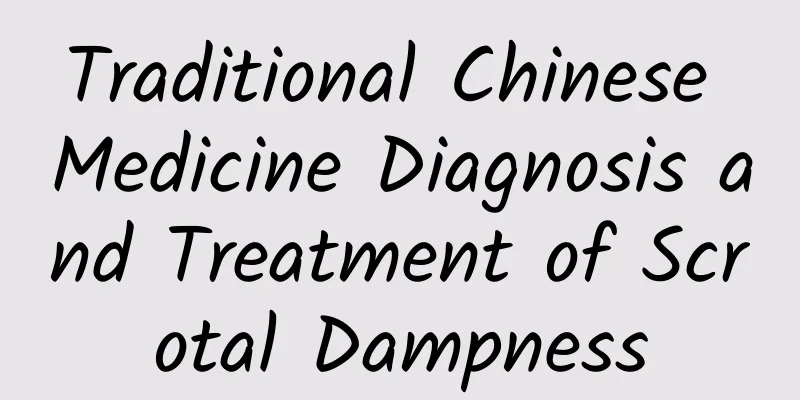 Traditional Chinese Medicine Diagnosis and Treatment of Scrotal Dampness