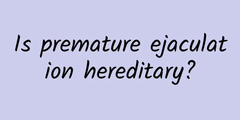 Is premature ejaculation hereditary?
