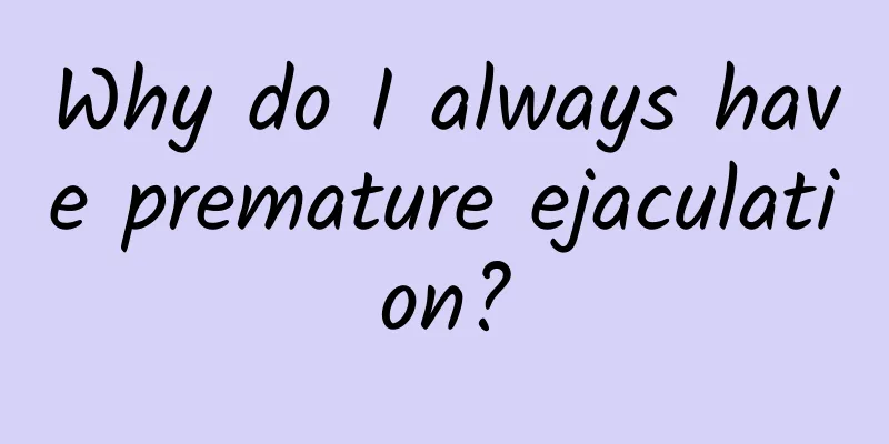 Why do I always have premature ejaculation?