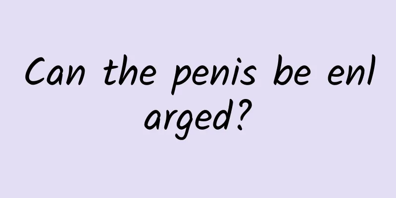 Can the penis be enlarged?
