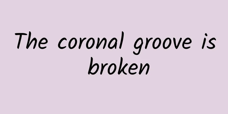 The coronal groove is broken
