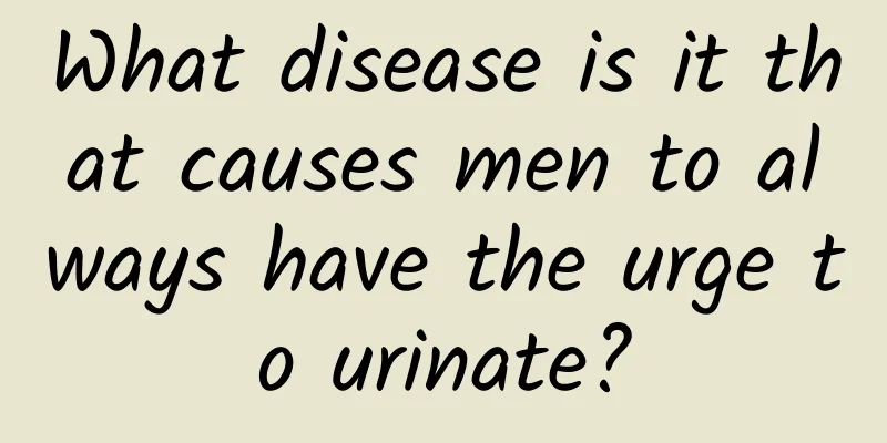 What disease is it that causes men to always have the urge to urinate?