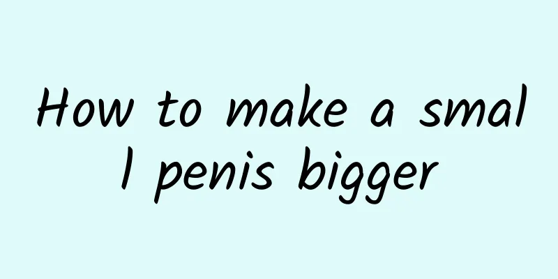 How to make a small penis bigger