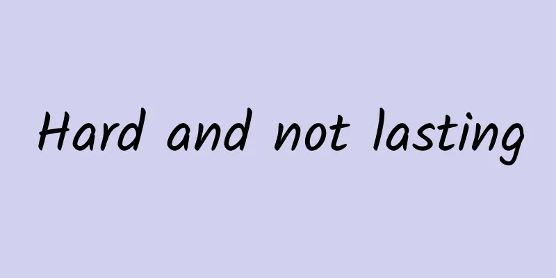 Hard and not lasting