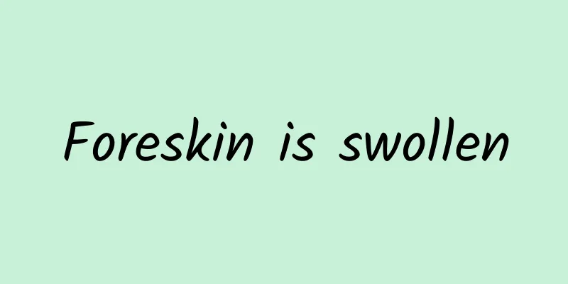 Foreskin is swollen
