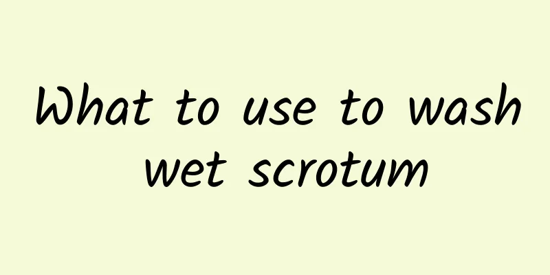 What to use to wash wet scrotum
