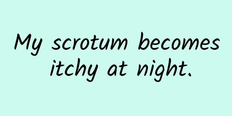 My scrotum becomes itchy at night.