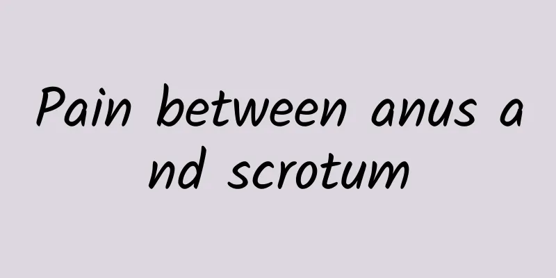 Pain between anus and scrotum