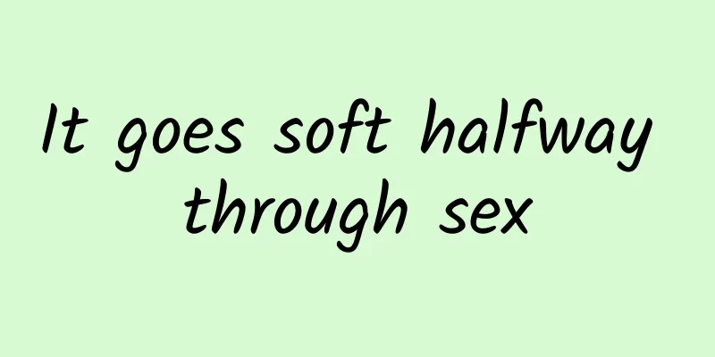 It goes soft halfway through sex