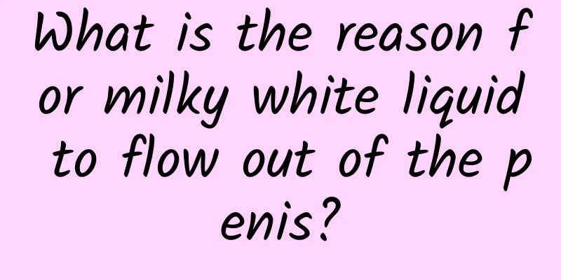 What is the reason for milky white liquid to flow out of the penis?