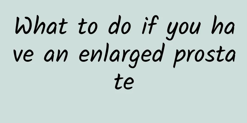What to do if you have an enlarged prostate