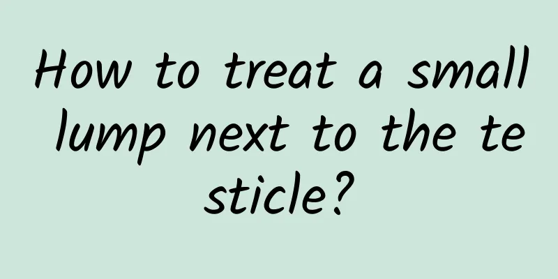 How to treat a small lump next to the testicle?