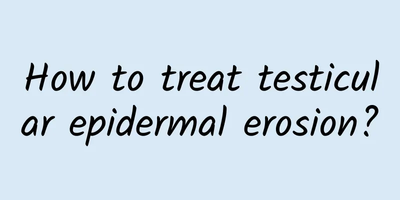 How to treat testicular epidermal erosion?