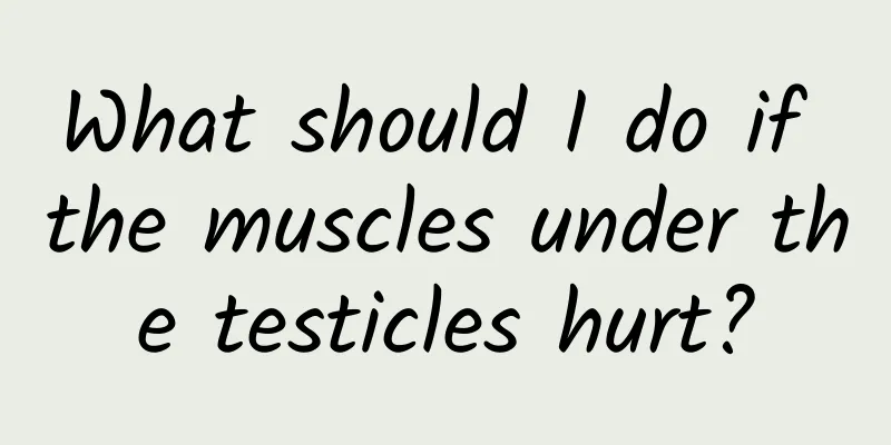 What should I do if the muscles under the testicles hurt?