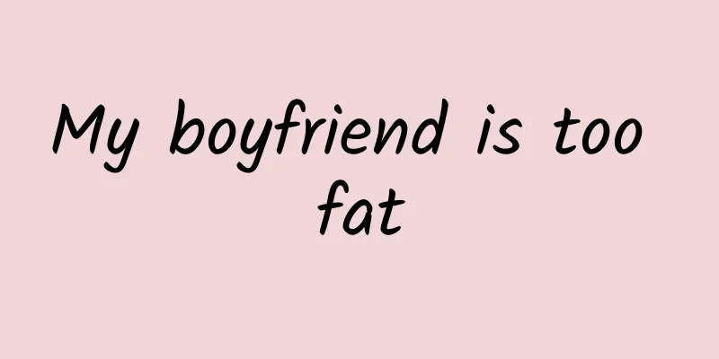 My boyfriend is too fat