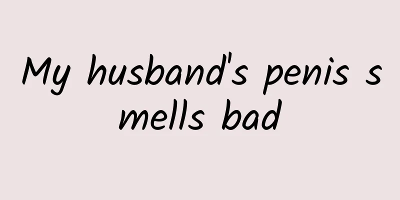 My husband's penis smells bad