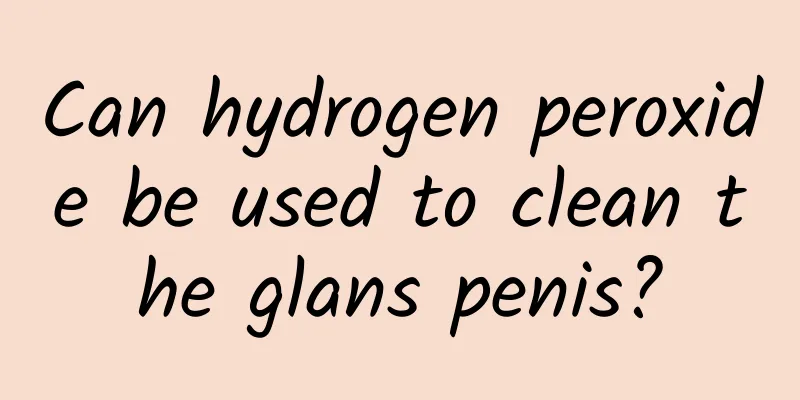 Can hydrogen peroxide be used to clean the glans penis?