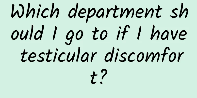 Which department should I go to if I have testicular discomfort?