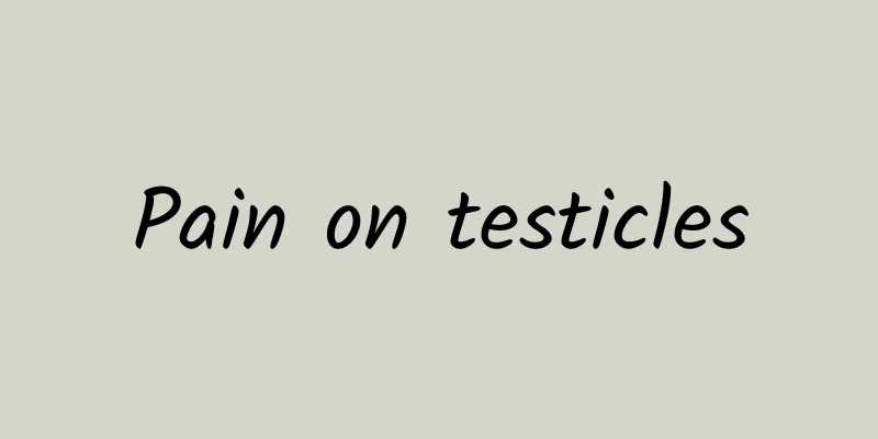 Pain on testicles