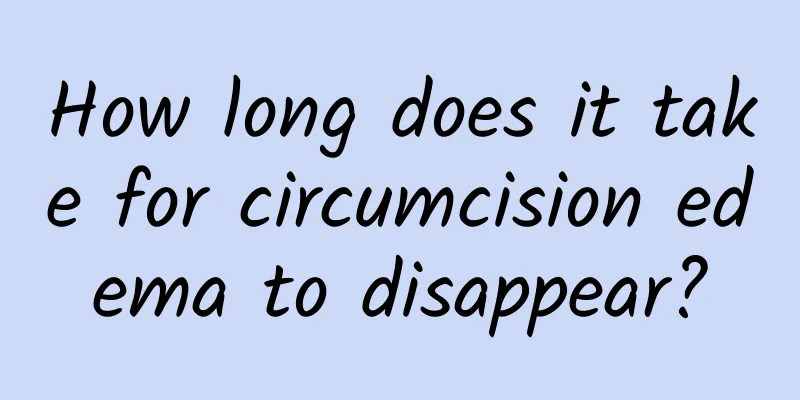 How long does it take for circumcision edema to disappear?