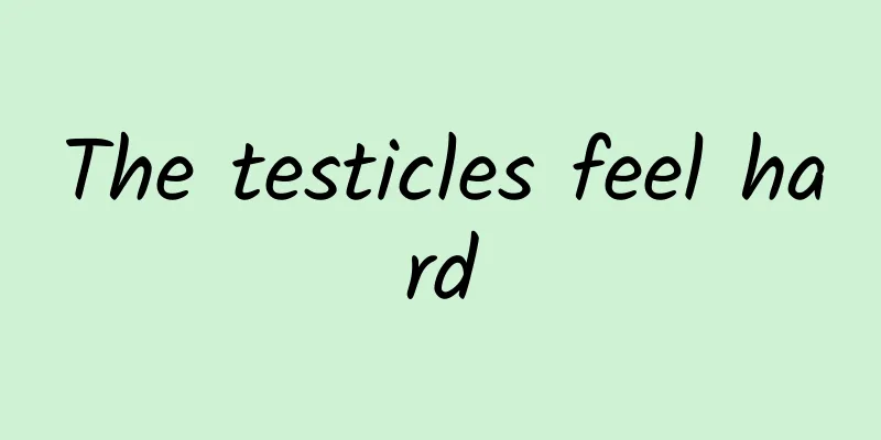 The testicles feel hard