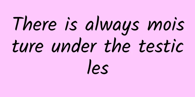 There is always moisture under the testicles