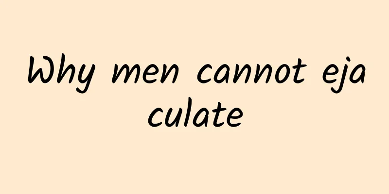 Why men cannot ejaculate
