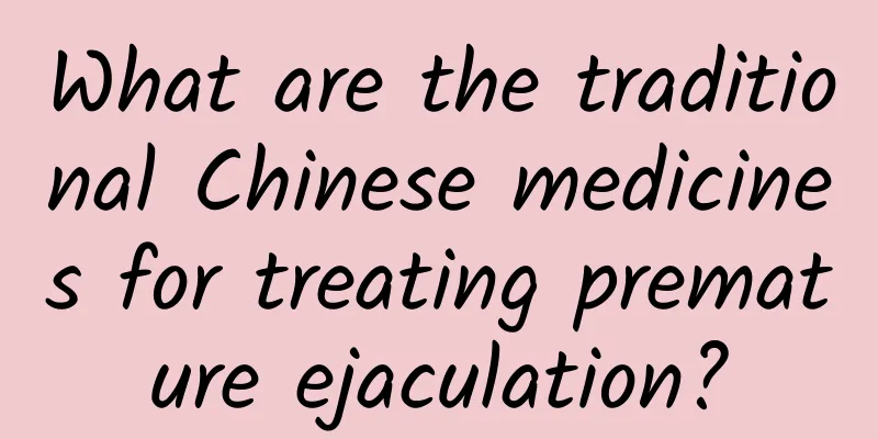 What are the traditional Chinese medicines for treating premature ejaculation?