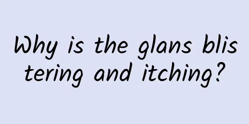 Why is the glans blistering and itching?