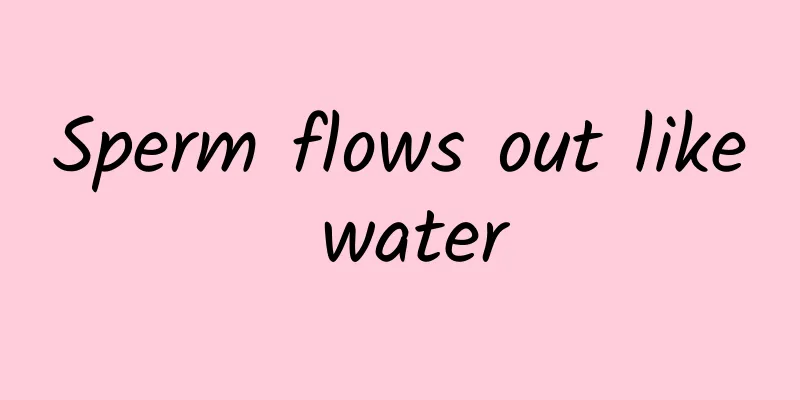 Sperm flows out like water