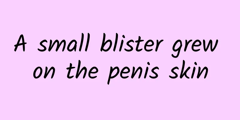 A small blister grew on the penis skin