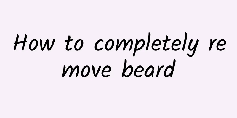 How to completely remove beard