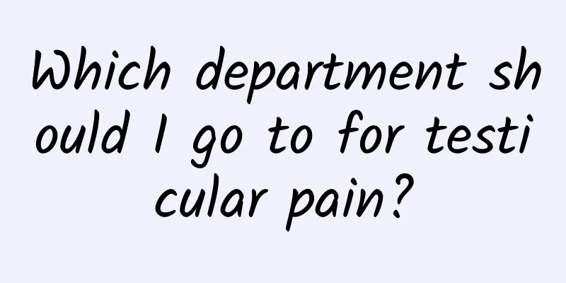 Which department should I go to for testicular pain?