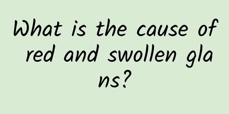 What is the cause of red and swollen glans?
