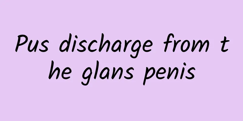 Pus discharge from the glans penis