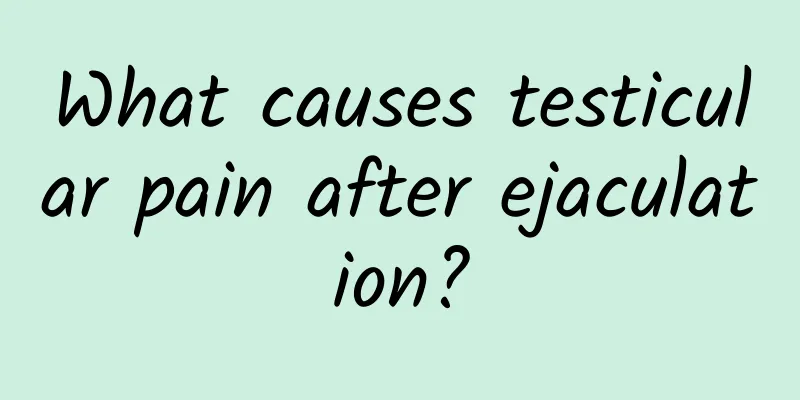 What causes testicular pain after ejaculation?