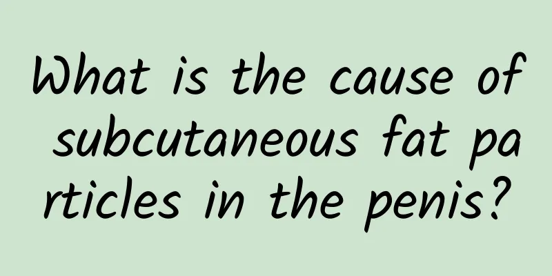 What is the cause of subcutaneous fat particles in the penis?