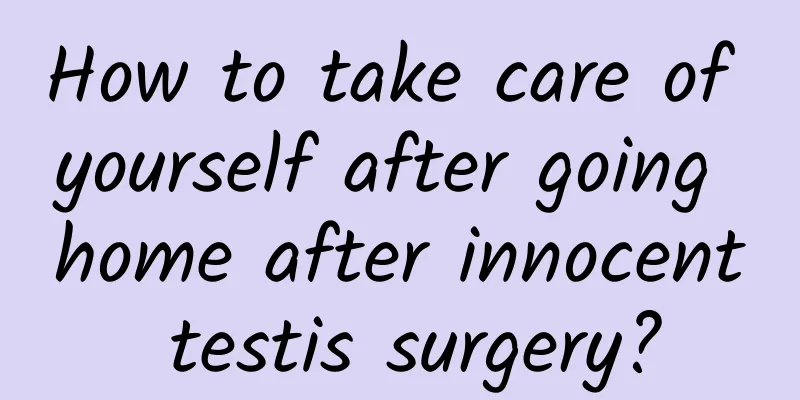 How to take care of yourself after going home after innocent testis surgery?
