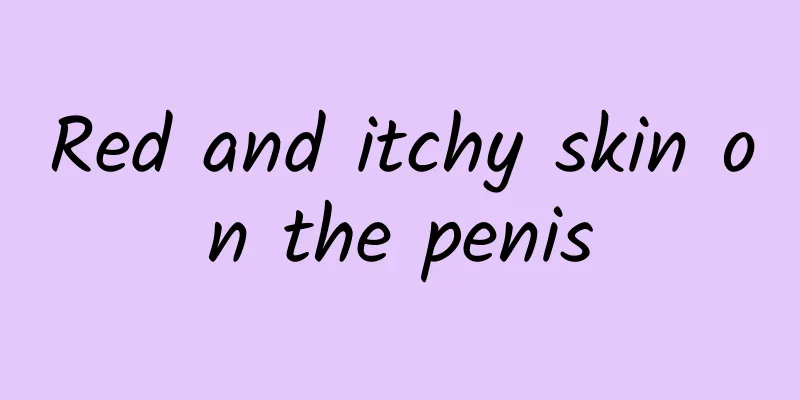Red and itchy skin on the penis