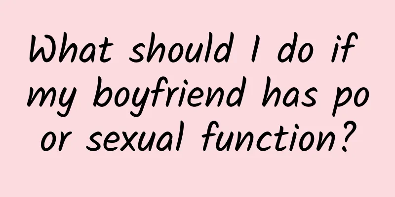 What should I do if my boyfriend has poor sexual function?