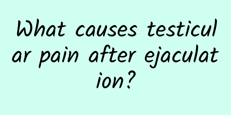 What causes testicular pain after ejaculation?