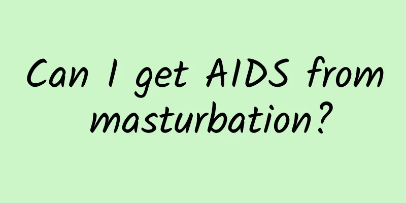 Can I get AIDS from masturbation?