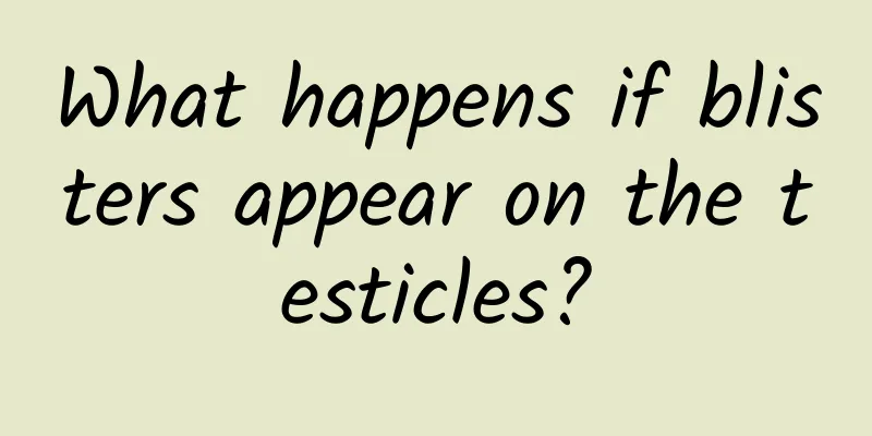 What happens if blisters appear on the testicles?