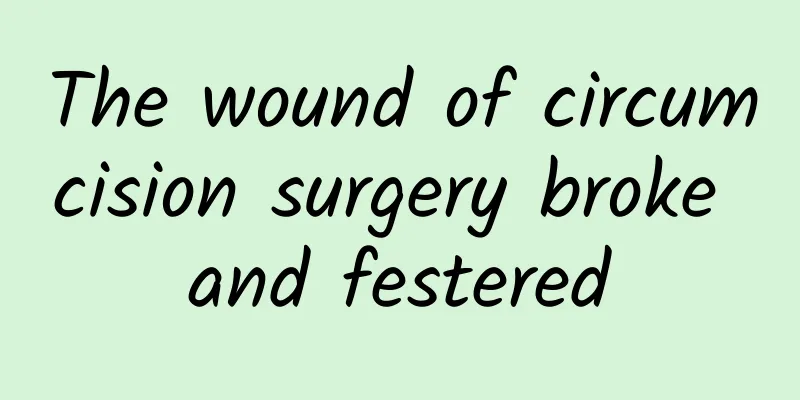 The wound of circumcision surgery broke and festered