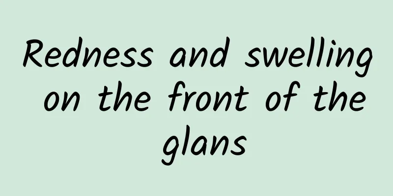 Redness and swelling on the front of the glans