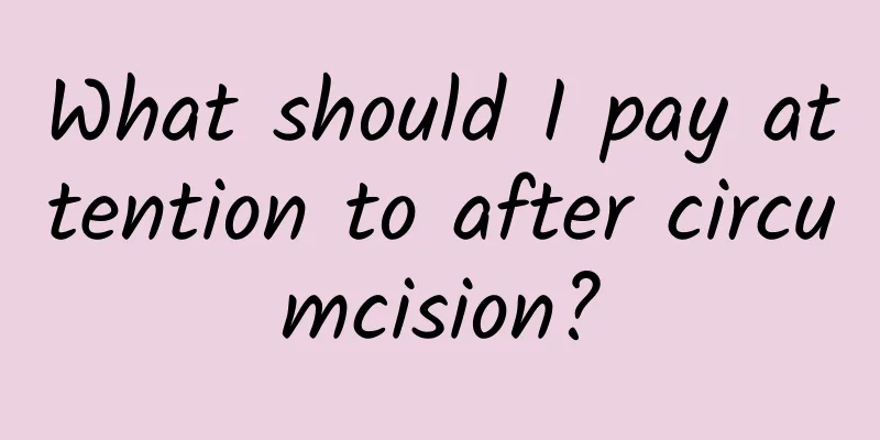 What should I pay attention to after circumcision?