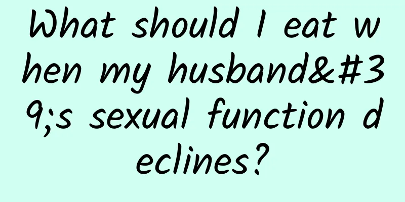 What should I eat when my husband's sexual function declines?