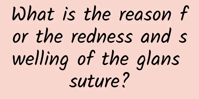 What is the reason for the redness and swelling of the glans suture?