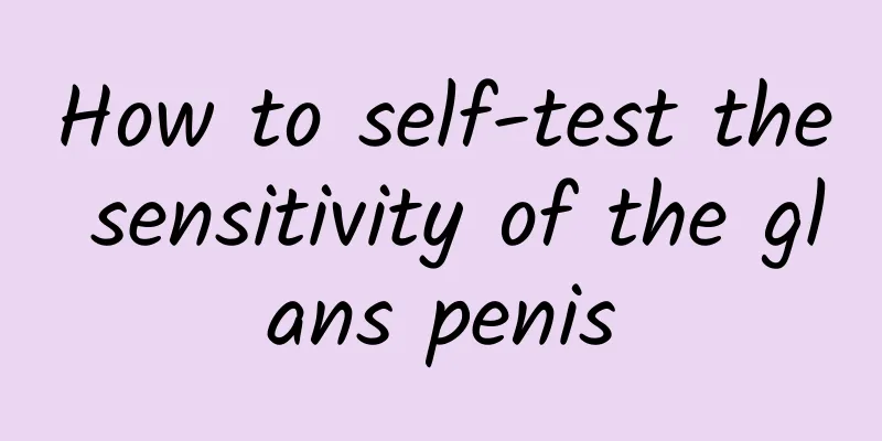 How to self-test the sensitivity of the glans penis